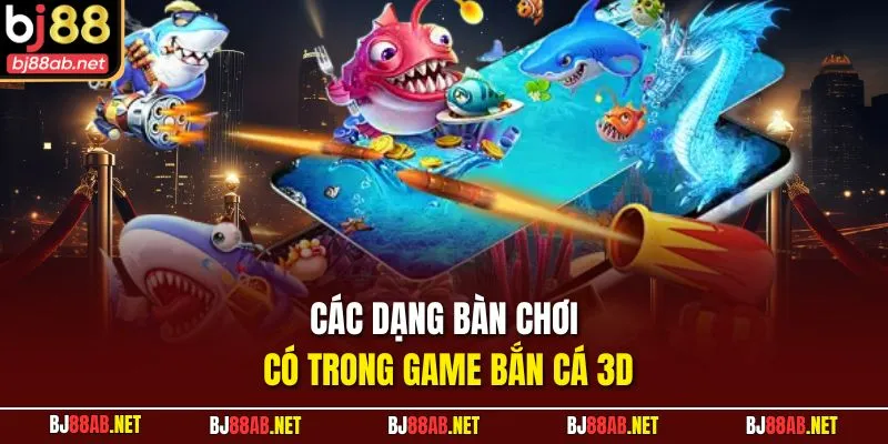 Các dạng bàn chơi có trong game bắn cá 3D