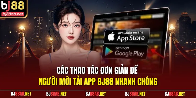 Các thao tác đơn giản để người mới tải app BJ88 nhanh chóng