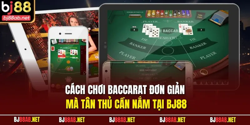 Cách chơi baccarat đơn giản mà tân thủ cần nắm tại BJ88