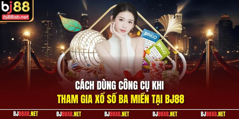 Cách dùng công cụ khi tham gia xổ số ba miền tại BJ88