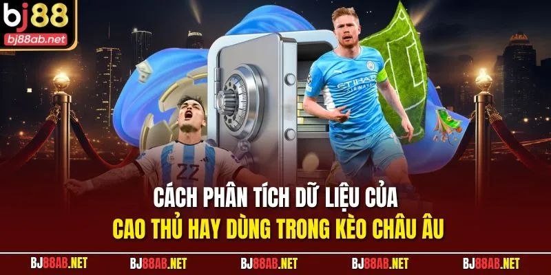 Cách phân tích dữ liệu của cao thủ hay dùng trong kèo châu Âu