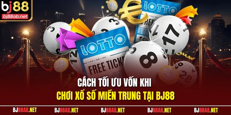 Cách tối ưu vốn khi chơi xổ số miền trung tại BJ88