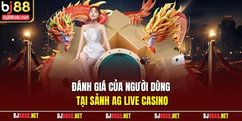 Đánh giá của người dùng tại sảnh AG Live Casino