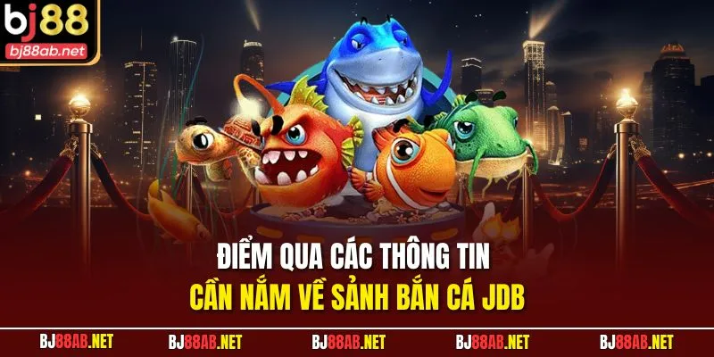 Điểm qua các thông tin cần nắm về sảnh Bắn cá JDB
