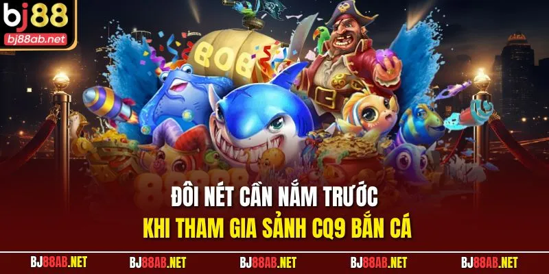 Đôi nét cần nắm trước khi tham gia sảnh CQ9 Bắn cá