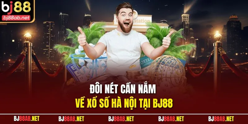 Đôi nét cần nắm về xổ số Hà Nội tại BJ88
