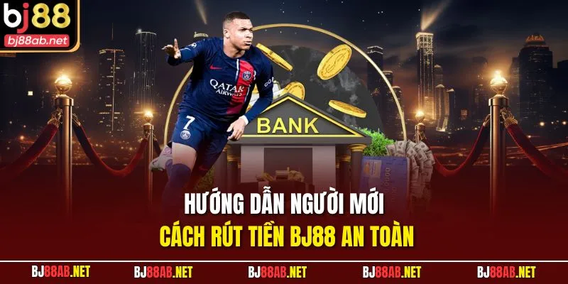 Hướng dẫn người mới cách rút tiền BJ88 an toàn