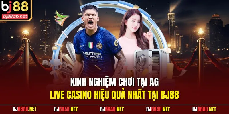 Kinh nghiệm chơi tại AG Live Casino hiệu quả nhất tại BJ88