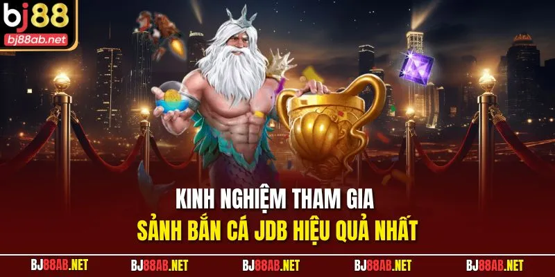 Kinh nghiệm tham gia sảnh Bắn cá JDB hiệu quả nhất