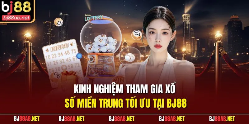 Kinh nghiệm tham gia xổ số miền trung tối ưu tại BJ88