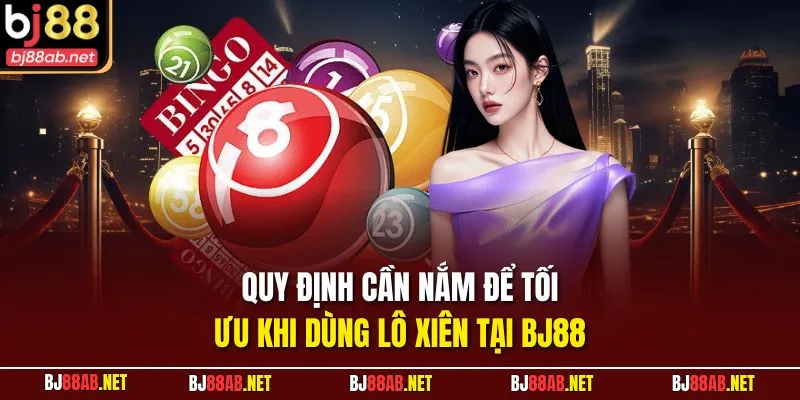 Quy định cần nắm để tối ưu khi dùng lô xiên tại BJ88