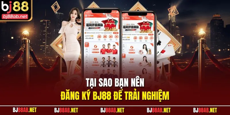 Tại sao bạn nên đăng ký BJ88 để trải nghiệm