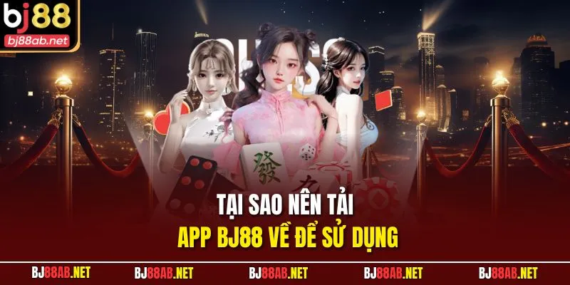 Tại sao nên tải app BJ88 về để sử dụng