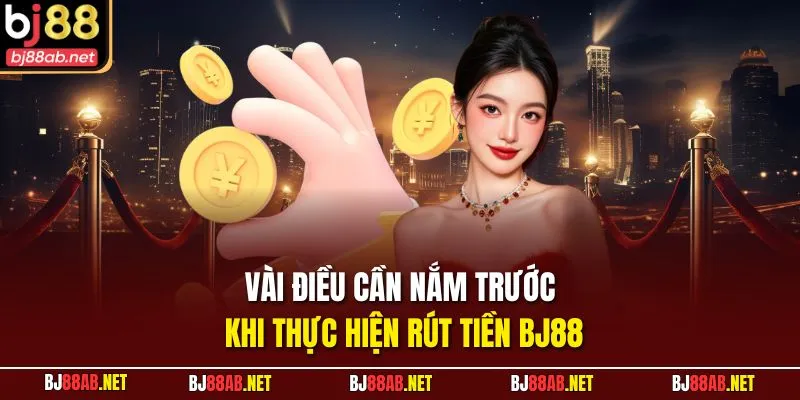 Vài điều cần nắm trước khi thực hiện rút tiền BJ88