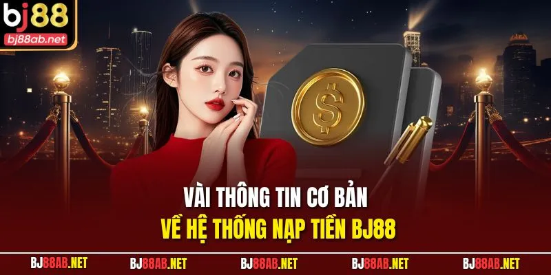 Vài thông tin cơ bản về hệ thống nạp tiền BJ88