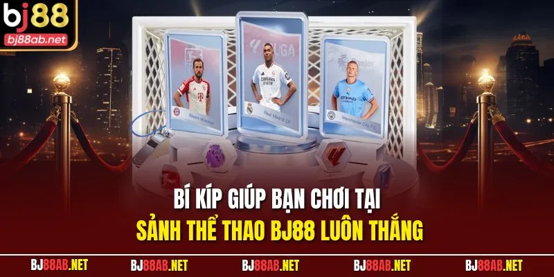 Bí kíp giúp bạn chơi tại sảnh thể thao BJ88 luôn thắng