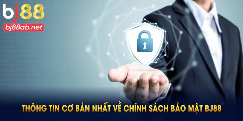 Thông tin cơ bản nhất trong chính sách bảo mật Bj88
