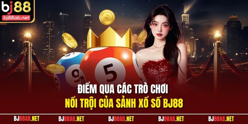 Điểm qua các trò chơi nổi trội của sảnh Xổ Số BJ88