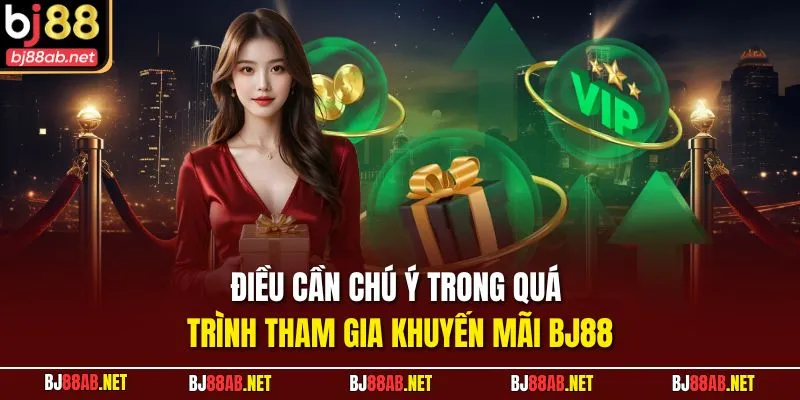 Điều cần chú ý trong quá trình tham gia khuyến mãi BJ88