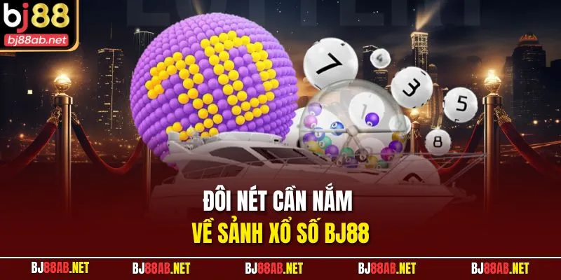 Đôi nét cần nắm về sảnh Xổ Số BJ88