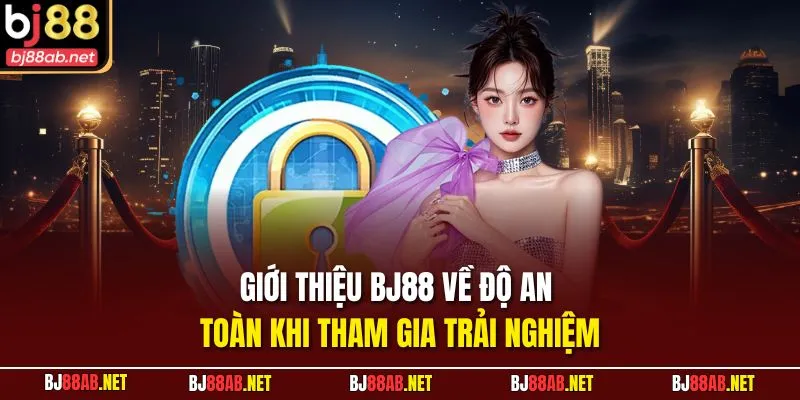 Giới thiệu BJ88 về độ an toàn khi tham gia trải nghiệm