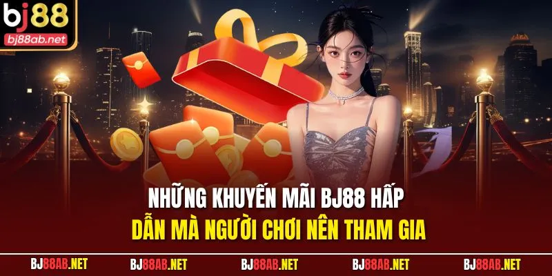 Những khuyến mãi BJ88 hấp dẫn mà người chơi nên tham gia