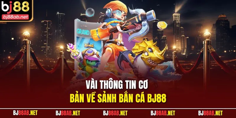 Vài thông tin cơ bản về sảnh Bắn Cá BJ88